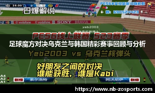 足球魔方对决乌克兰与韩国精彩赛事回顾与分析