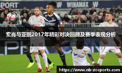 索肖与亚眠2017年精彩对决回顾及赛季表现分析