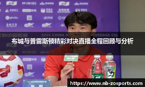 布城与普雷斯顿精彩对决直播全程回顾与分析