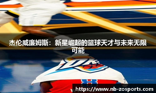 杰伦威廉姆斯：新星崛起的篮球天才与未来无限可能