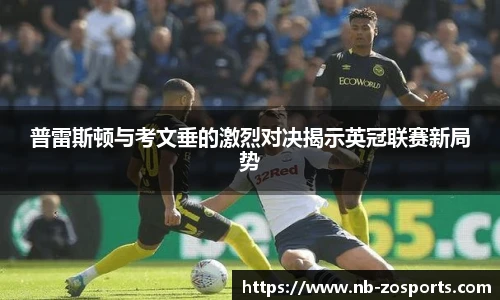 普雷斯顿与考文垂的激烈对决揭示英冠联赛新局势